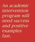An academic intervention program will need success and positive examples fast.