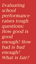 This graphic reads as follows: Evaluating school performance raises tough questions: How good is good enough? How bad is bad enough? What is fair?