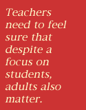 Teachers need to feel sure that despite a focus on students, adults also matter.