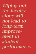 Wiping out the faculty alone will not lead to long-term improvement in student performance.