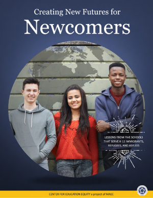 Creating New Futures for Newcomers: Lessons from Five Schools that Serve K-12 Immigrants, Refugees, and Asylees