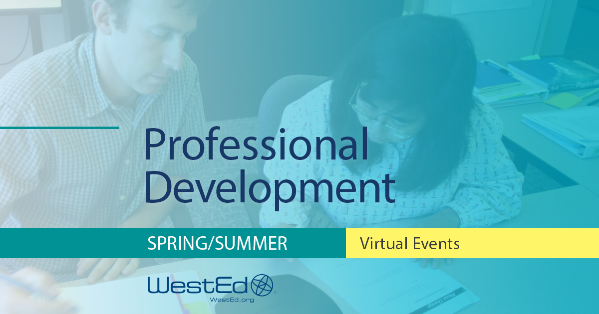 Professional Development Spring/Simmer Virtual Events, WestEd
