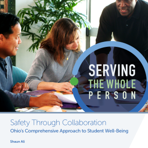 Serving the Whole Person, Safety Through Collaboration, Ohio's Comprehensive Approach to Student Well-Being