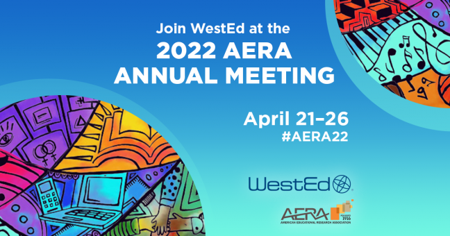 Join WestEd at the 2022 AERA Annual Meeting | April 21-26 #AERA22