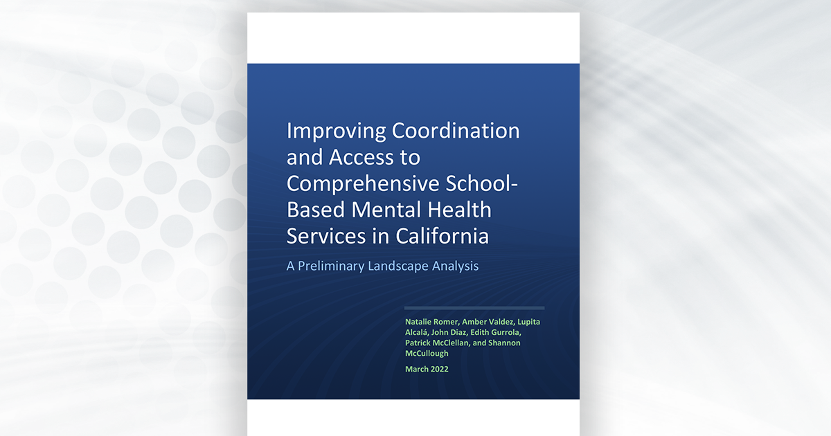 Improving Coordination and Access to Comprehensive School-Based Mental Health Services in California: A Preliminary Landscape Analysis