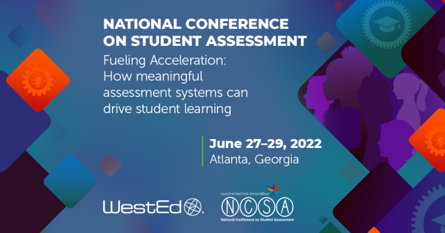 National Conference on Student Assessment | Fueling Acceleration: How meaningful assessment systems can drive student learning | June 27–29, 2022 Atlanta, Georgia